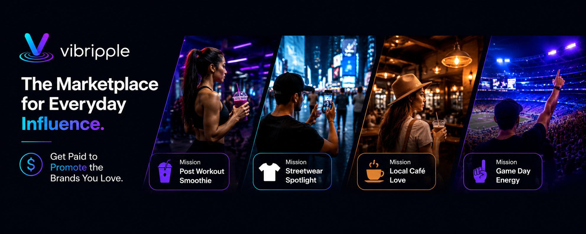 Vibripple — The Marketplace for Everyday Influence. Get Paid to Promote the Brands You Love. Sample missions: Post Workout Smoothie, Streetwear Spotlight, Local Café Love, Game Day Energy.